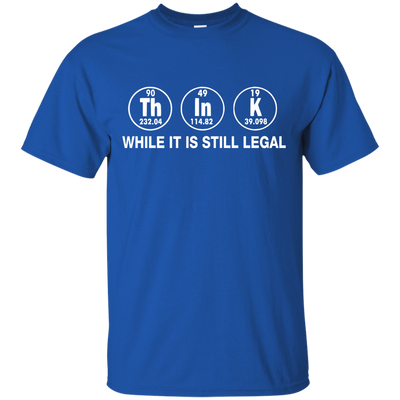 Think While It Is Still Legal Shirt, Hoodie, Tank