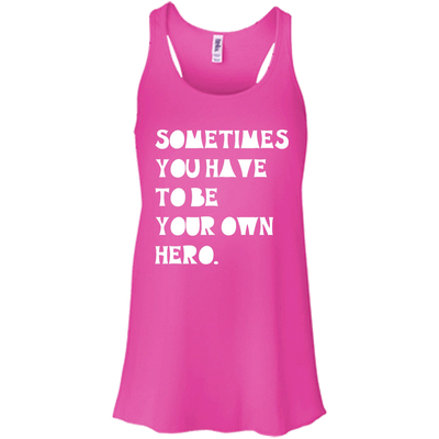 Sometimes You Have To Be Your Own Hero shirt, tank