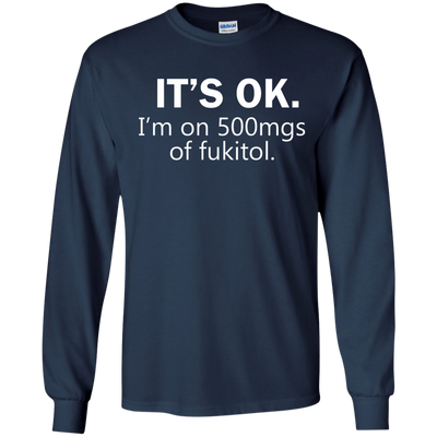 It's Ok I'm on 500mgs of fukitol shirt, tank, sweater