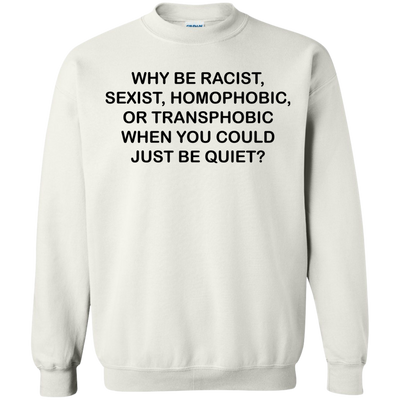 Why be racist, when you could just be quiet t-shirt