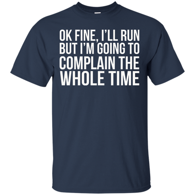 Ok Fine I'll Run But I'm Going To Complain The Whole Time shirt, tank, racerback