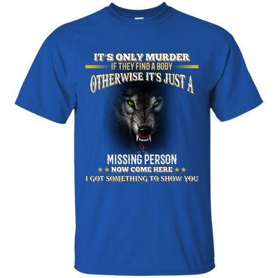 Wolf: It's only murder if they find the body shirt, hoodie, tank