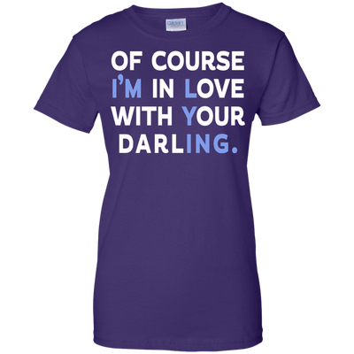Of Course I'm In Love With Your Darling shirt