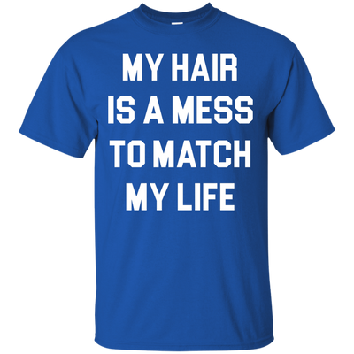 My Hair Is A Mess To Match My Life shirt, sweater, tank