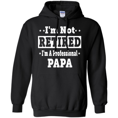 I'm Not Retired I'm A Professional Papa Shirt, Hoodie, Tank