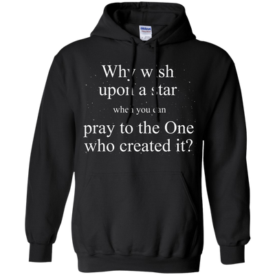 Why wish upon the star when you can pray to the one who created it shirt