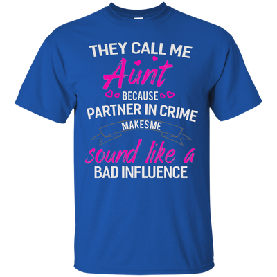 They call me Aunt because partner in crime makes me sound like a bad influence shirt