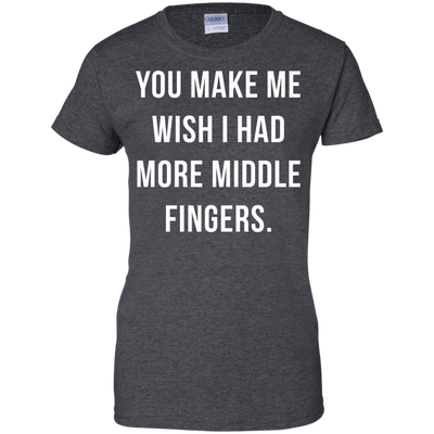 You make me wish i had more middle fingers t-shirt, long sleeve