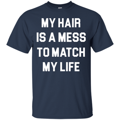 My Hair Is A Mess To Match My Life shirt, sweater, tank