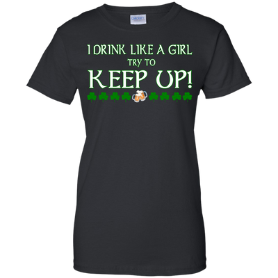 Saint Patrick's Day: I Drink Like A Girl Shirt, Hoodie, Tank