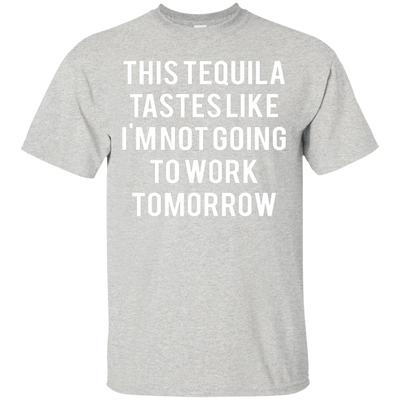 This tequila tastes like I'm not going to work tomorrow shirt, tank