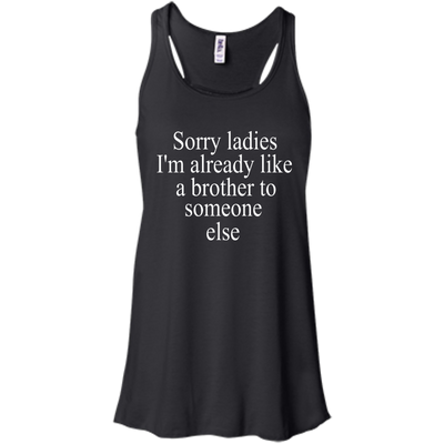 Sorry ladies I'm already like a brother shirt, sweater, tank
