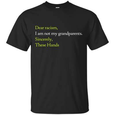 Dear racism I am not my grandparents shirts
