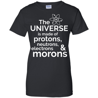 The Universe is made of protons..& morons shirt