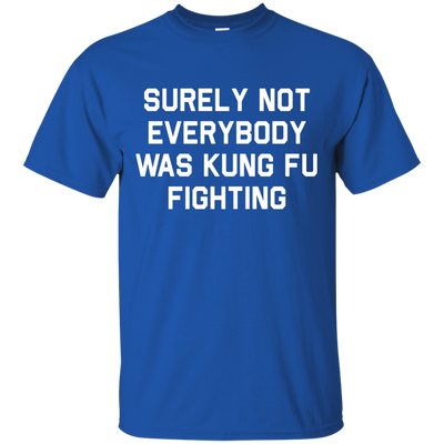 Surely not Everybody was Kung Fu Fighting shirt, sweatshirt
