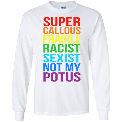Super Callous Fragile Racist Sexist Not My POTUS shirt