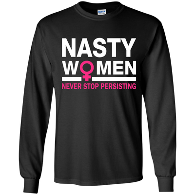 Nasty Women Never Stop Persisting Shirt, Hoodie, Tank: She Persisted