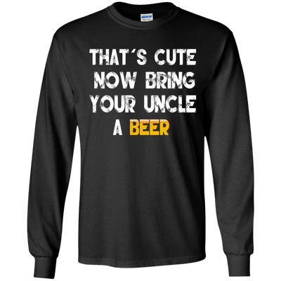 That's Cute Now Bring Your Uncle A Beer Shirt, Hoodie, Tank
