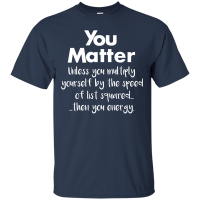 You matter until you multiply yourself shirt, hoodie, tank