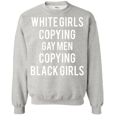 White Girls Copying Gay Men Copying Black Girls shirt