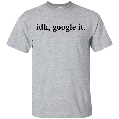 IDK Google It Tee/Hoodie/Tank