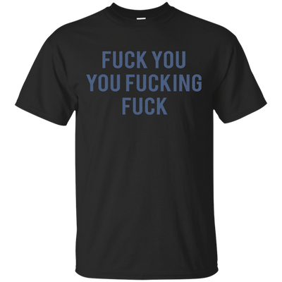 Funny Fuck You You Fucking Fuck shirt, hoodie, tank