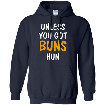 Unless you got buns hun shirt, tank, racerback