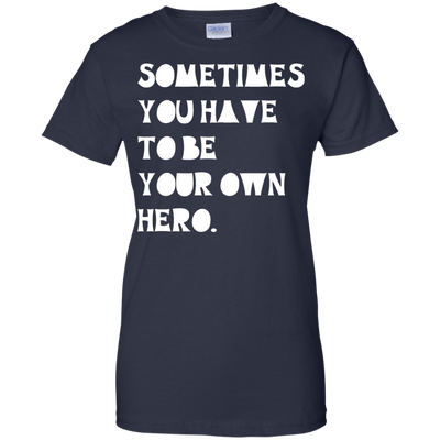 Sometimes You Have To Be Your Own Hero shirt, tank