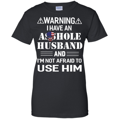 Warning I Have An Asshole Husband And I'm Not Afraid To Use Him shirt
