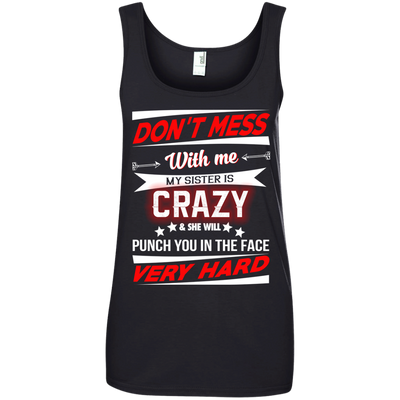 Don't mess with me my sister is crazy and she will punch you in the face shirt