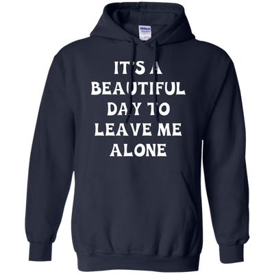It's A Beautiful Day To Leave Me Alone shirt, tank, sweater