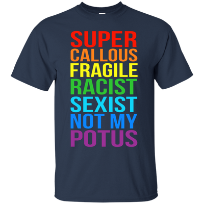 Super Callous Fragile Racist Sexist Not My POTUS shirt