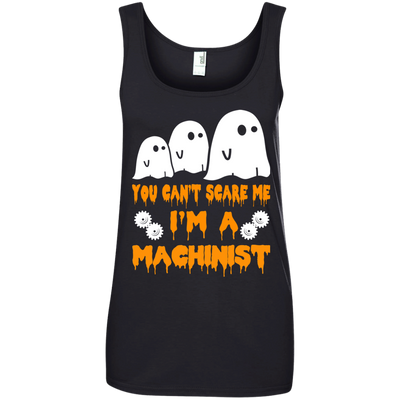 You can’t scare me I'm a Machinist shirt, hoodie, tank