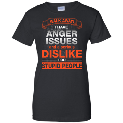 Walk Away I Have Anger Issues Dislike Stupid People shirt