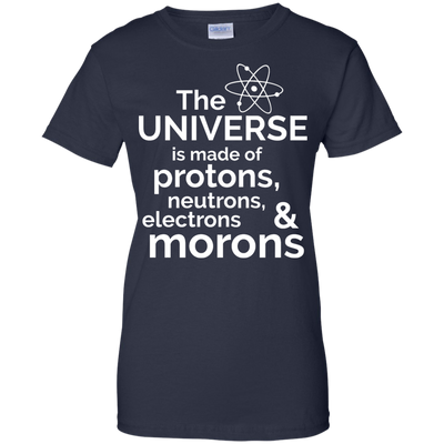 The Universe is made of protons..& morons shirt