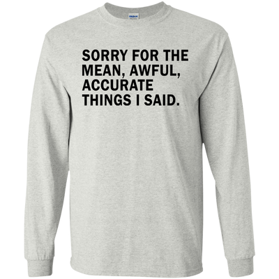 Sorry For The Mean Awful Accurate Things I Said Shirt