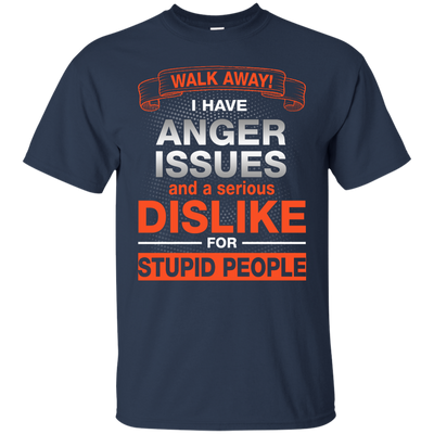 Walk Away I Have Anger Issues Dislike Stupid People shirt