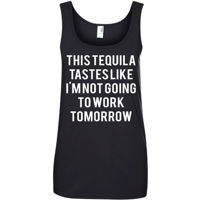 This tequila tastes like I'm not going to work tomorrow shirt, tank