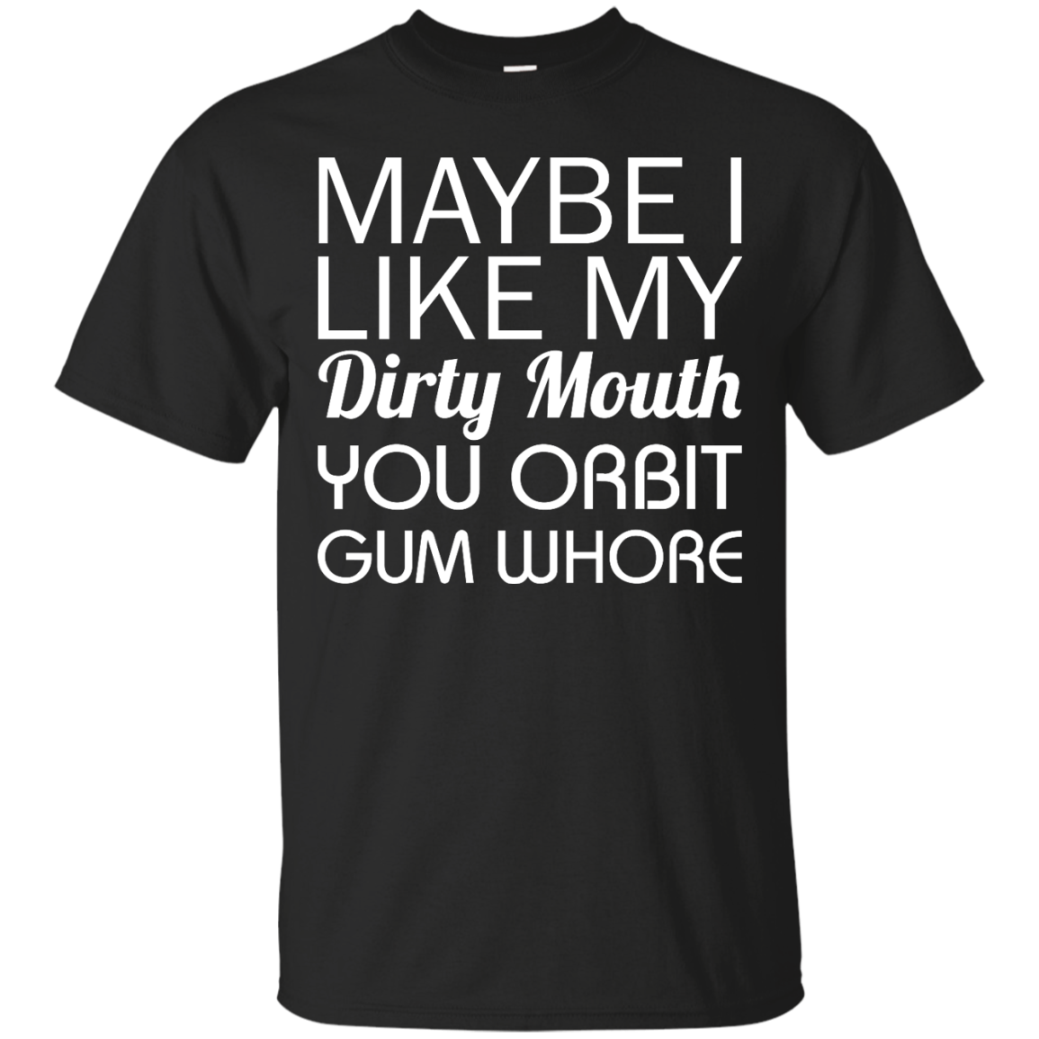 Maybe I like my dirty mouth you Orbit gum whore t-shirt