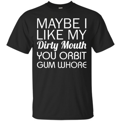 Maybe I like my dirty mouth you Orbit gum whore t-shirt