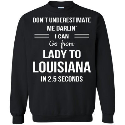 Don't underestimate me darlin' I can go from Lady to Louisiana in 2.5 seconds Shirt