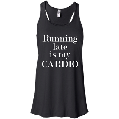 Running late is my CARDIO shirt, tank, racerback