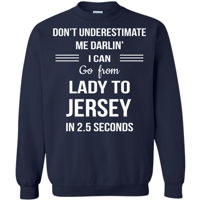 Don't underestimate me darlin' I can go from Lady to Jersey in 2.5 seconds Shirt