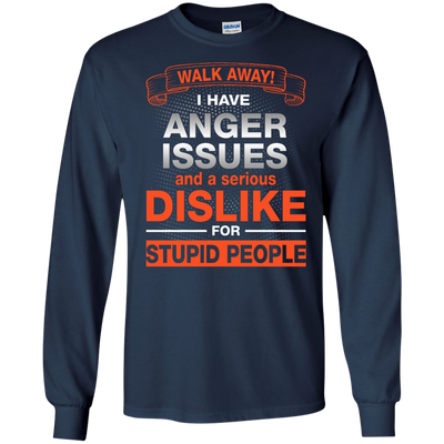 Walk Away I Have Anger Issues Dislike Stupid People shirt