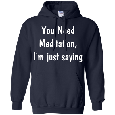 You Need Meditation, i'm just saying shirt, tank, hoodie