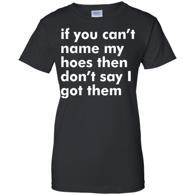 If You Can't Name My Hoes Then Don't Say Got Them shirt, tank, sweater