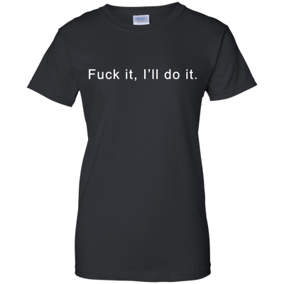 Fuck it I will do it shirt, tank top, hoodie