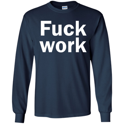 Funny: Fuck Work shirt, sweater, tank