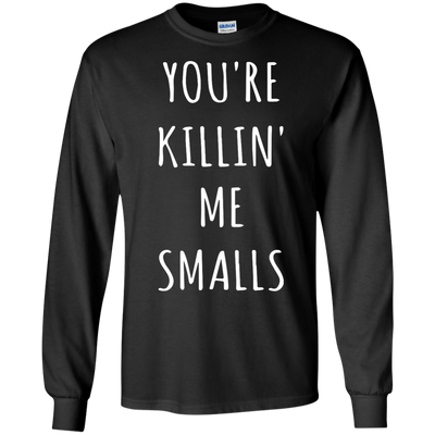You Are Killin Me Smalls shirt, tank, racerback