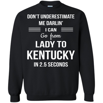 Don't underestimate me darlin' I can go from Lady to Kentucky in 2.5 seconds Shirt